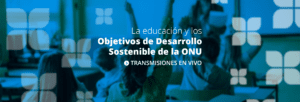 La educación y los Objetivos de Desarrollo Sostenible de la ONU